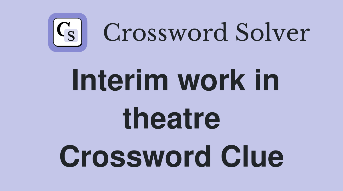 Interim work in theatre Crossword Clue Answers Crossword Solver